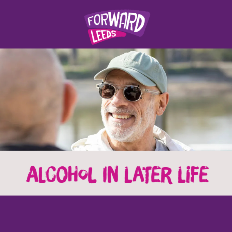 Image shows a photo of a smiling man in a hat and glasses. Text reads Alcohol in later life and the features the Forward Leeds logo